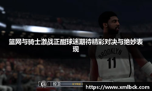 篮网与骑士激战正酣球迷期待精彩对决与绝妙表现